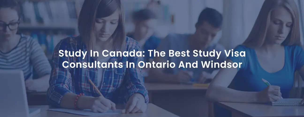 Best Study Visa Consultants In Ontario and Windsor